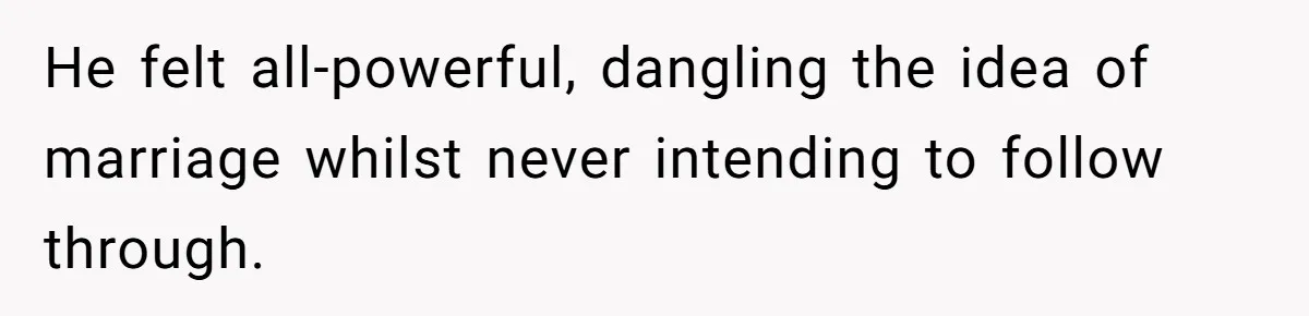 Eight Years Together, Four Years Engaged - So Why Is He Still Calling Marriage ‘a Trap’? He felt all-powerful, dangling the idea of marriage whilst never intending to follow through.