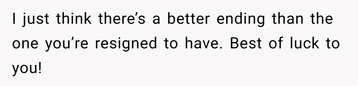 Eight Years Together, Four Years Engaged - So Why Is He Still Calling Marriage ‘a Trap’? I just think there’s a better ending than the one you’re resigned to have. Best of luck to you!