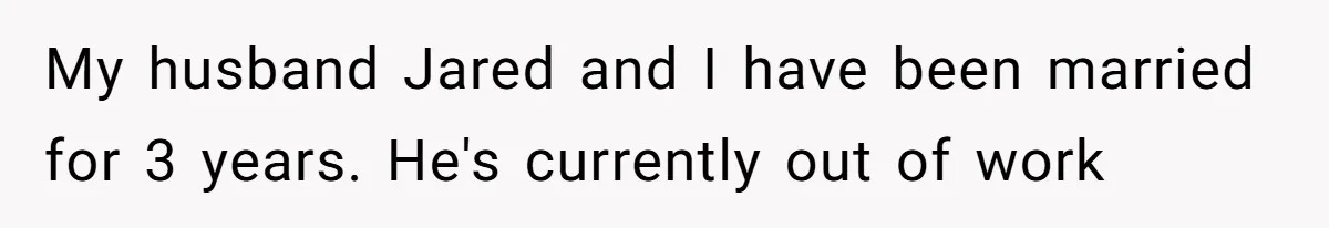Unemployed Husband Body-Shamed His Wife at Dinner - Didn’t Expect Her Brutal Clapback My husband Jared and I have been married for 3 years. He's currently out of work