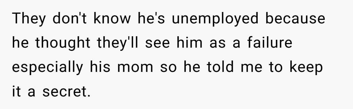 Unemployed Husband Body-Shamed His Wife at Dinner - Didn’t Expect Her Brutal Clapback They don't know he's unemployed because he thought they'll see him as a failure especially his mom so he told me to keep it a secret.