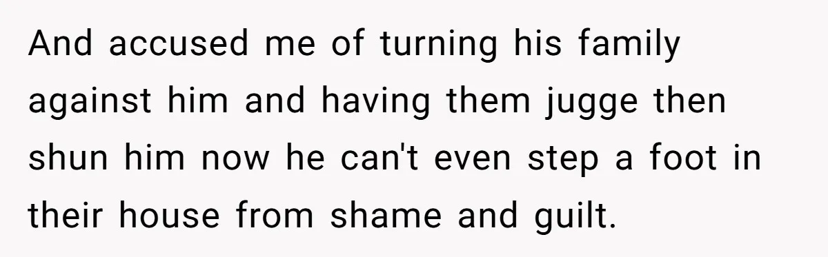 Unemployed Husband Body-Shamed His Wife at Dinner - Didn’t Expect Her Brutal Clapback And accused me of turning his family against him and having them jugge then shun him now he can't even step a foot in their house from shame and guilt.