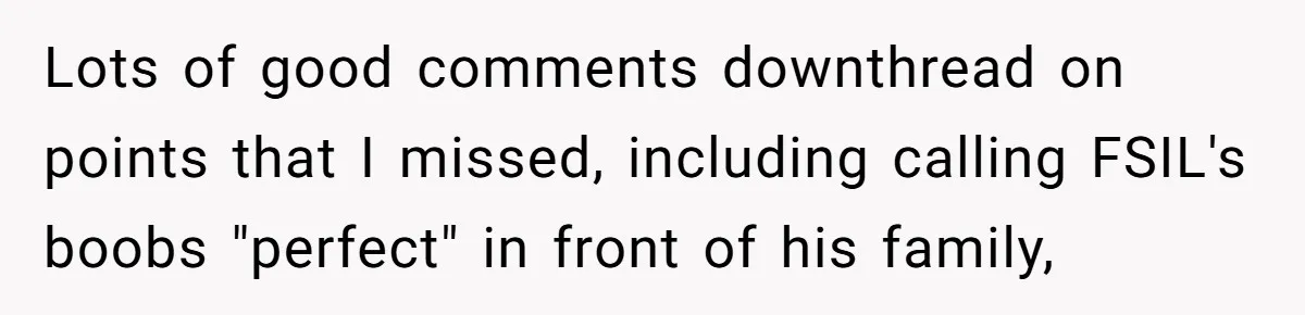 Unemployed Husband Body-Shamed His Wife at Dinner - Didn’t Expect Her Brutal Clapback Lots of good comments downthread on points that I missed, including calling FSIL's boobs "perfect" in front of his family,