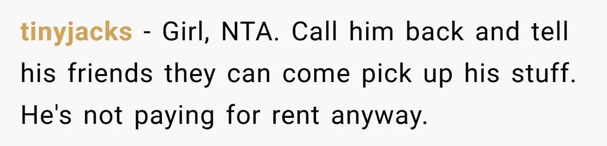 Unemployed Husband Body-Shamed His Wife at Dinner - Didn’t Expect Her Brutal Clapback tinyjacks − Girl, NTA. Call him back and tell his friends they can come pick up his stuff. He's not paying for rent anyway.