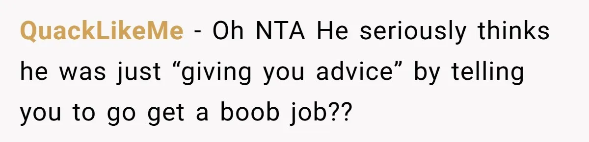 Unemployed Husband Body-Shamed His Wife at Dinner - Didn’t Expect Her Brutal Clapback QuackLikeMe − Oh NTA He seriously thinks he was just “giving you advice” by telling you to go get a boob job??