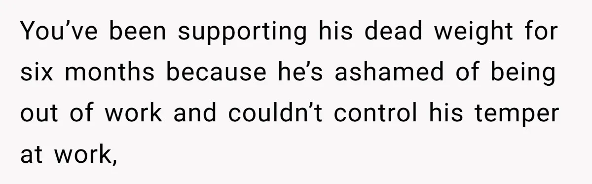 Unemployed Husband Body-Shamed His Wife at Dinner - Didn’t Expect Her Brutal Clapback You’ve been supporting his dead weight for six months because he’s ashamed of being out of work and couldn’t control his temper at work,