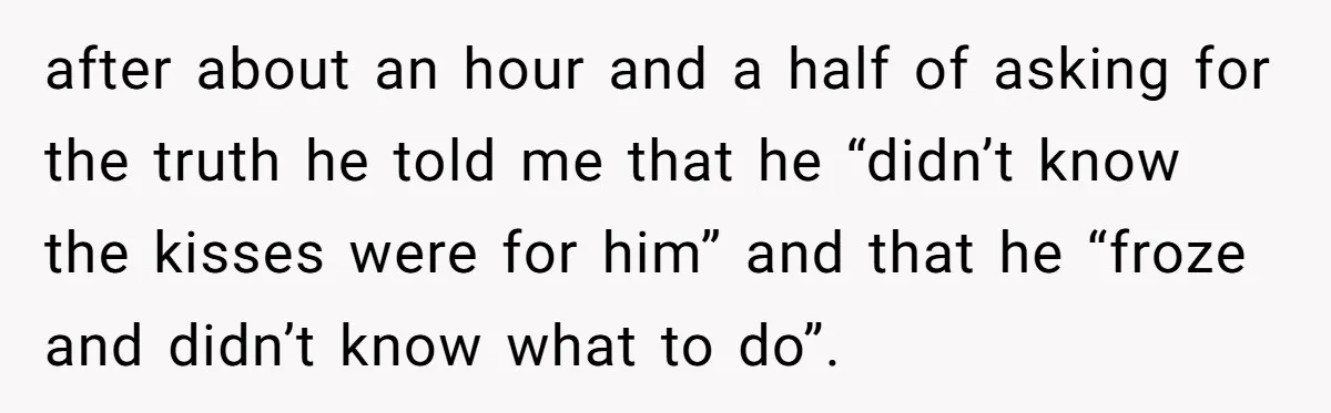 She Woke Up to Her Friend Kissing Her Husband’s Neck. What Followed Ended the Marriage after about an hour and a half of asking for the truth he told me that he “didn’t know the kisses were for him” and that he “froze and didn’t...
