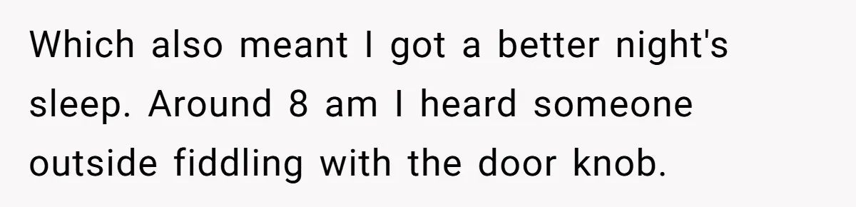 A Man Brought a Camper on a Camping Trip - His Family Lost Their Minds. Which also meant I got a better night's sleep. Around 8 am I heard someone outside fiddling with the door knob.