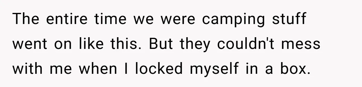 A Man Brought a Camper on a Camping Trip - His Family Lost Their Minds. The entire time we were camping stuff went on like this. But they couldn't mess with me when I locked myself in a box.
