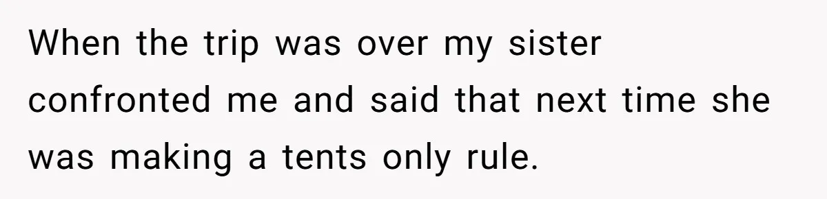 A Man Brought a Camper on a Camping Trip - His Family Lost Their Minds. When the trip was over my sister confronted me and said that next time she was making a tents only rule.