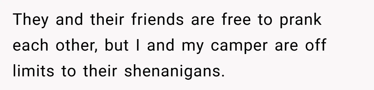 A Man Brought a Camper on a Camping Trip - His Family Lost Their Minds. They and their friends are free to prank each other, but I and my camper are off limits to their shenanigans.
