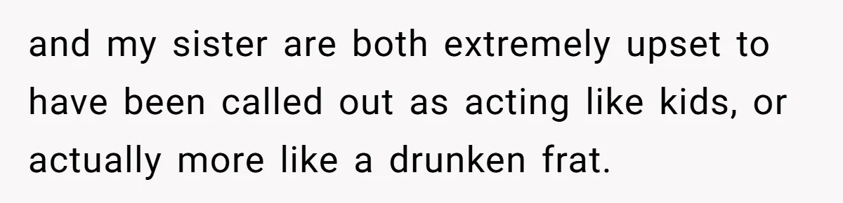 A Man Brought a Camper on a Camping Trip - His Family Lost Their Minds. and my sister are both extremely upset to have been called out as acting like kids, or actually more like a drunken frat.