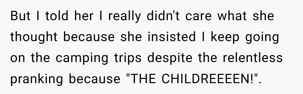 A Man Brought a Camper on a Camping Trip - His Family Lost Their Minds. But I told her I really didn't care what she thought because she insisted I keep going on the camping trips despite the relentless pranking because "THE CHILDREEEEN!".