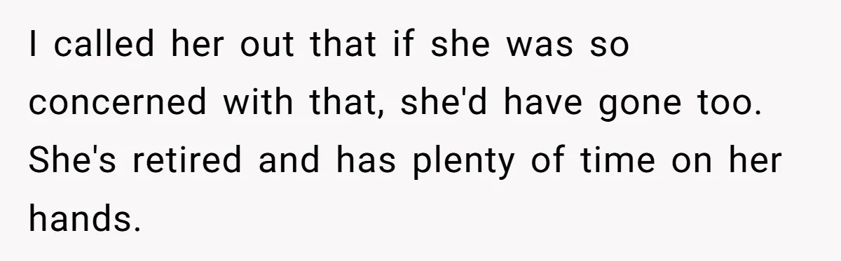 A Man Brought a Camper on a Camping Trip - His Family Lost Their Minds. I called her out that if she was so concerned with that, she'd have gone too. She's retired and has plenty of time on her hands.