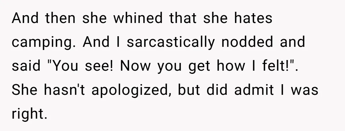 A Man Brought a Camper on a Camping Trip - His Family Lost Their Minds. And then she whined that she hates camping. And I sarcastically nodded and said "You see! Now you get how I felt!". She hasn't apologized, but did admit I was...
