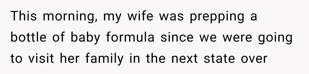A Curious Husband Licks Baby Formula To Satisfy Wonder And Leaves His Wife Furious Over Tiny Drops This morning, my wife was prepping a bottle of baby formula since we were going to visit her family in the next state over
