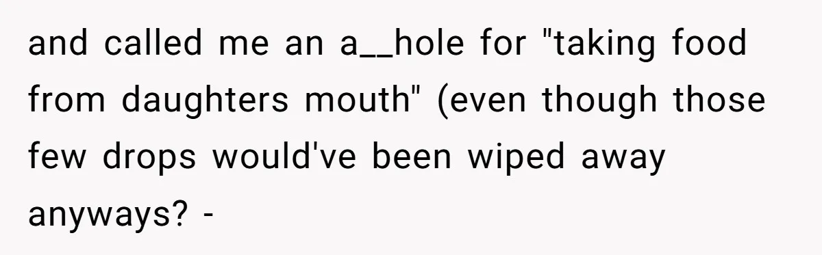 A Curious Husband Licks Baby Formula To Satisfy Wonder And Leaves His Wife Furious Over Tiny Drops and called me an a__hole for "taking food from daughters mouth" (even though those few drops would've been wiped away anyways? -