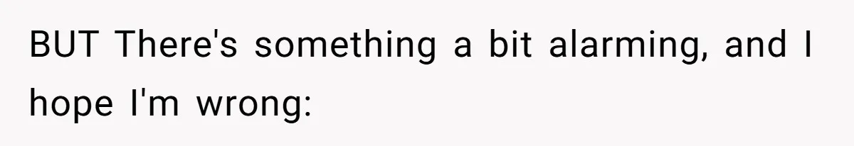BUT There's something a bit alarming, and I hope I'm wrong: