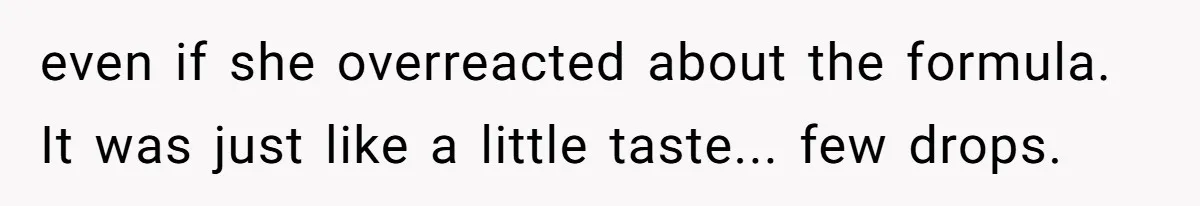 A Curious Husband Licks Baby Formula To Satisfy Wonder And Leaves His Wife Furious Over Tiny Drops even if she overreacted about the formula. It was just like a little taste... few drops.