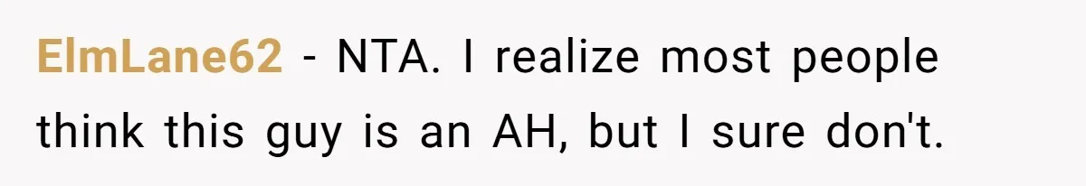 ElmLane62 − NTA. I realize most people think this guy is an AH, but I sure don't.