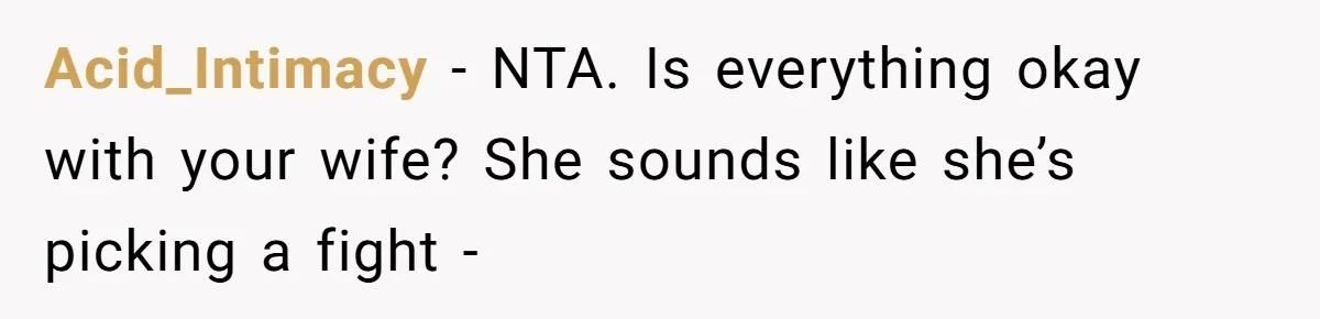 A Curious Husband Licks Baby Formula To Satisfy Wonder And Leaves His Wife Furious Over Tiny Drops Acid_Intimacy − NTA. Is everything okay with your wife? She sounds like she’s picking a fight -