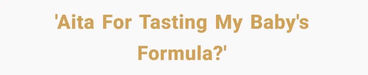 A Curious Husband Licks Baby Formula To Satisfy Wonder And Leaves His Wife Furious Over Tiny Drops 'AITA for tasting my baby's formula?'