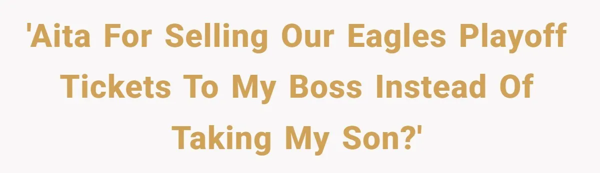 'AITA for selling our Eagles playoff tickets to my boss instead of taking my son?'