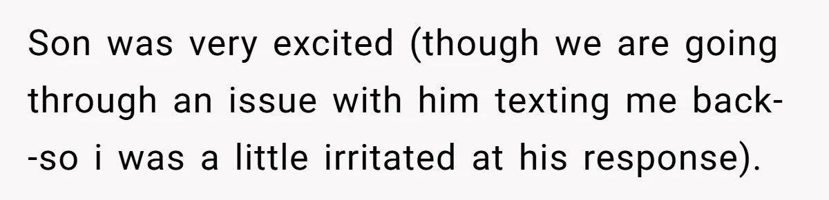 Son was very excited (though we are going through an issue with him texting me back--so i was a little irritated at his response).