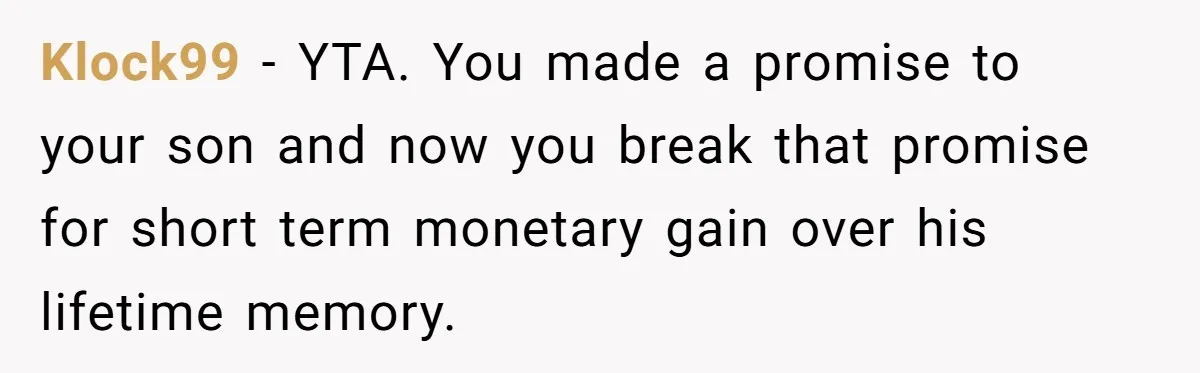 Klock99 − YTA. You made a promise to your son and now you break that promise for short term monetary gain over his lifetime memory.