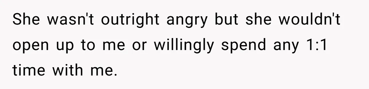 Wife Ends Marriage After Husband Lies About Stepdaughter's Therapy As Girl Turns Increasingly Hostile She wasn't outright angry but she wouldn't open up to me or willingly spend any 1:1 time with me.