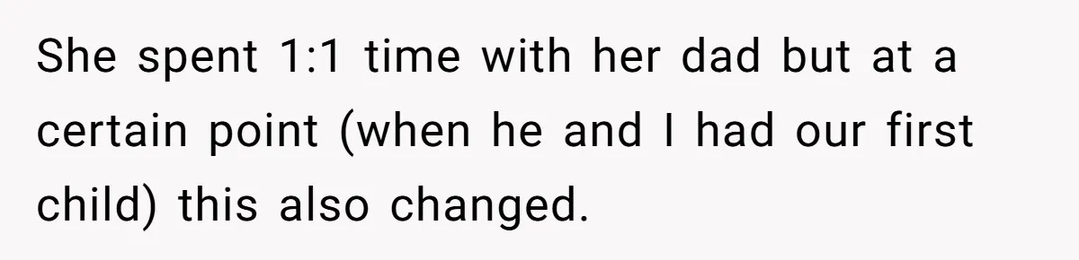 Wife Ends Marriage After Husband Lies About Stepdaughter's Therapy As Girl Turns Increasingly Hostile She spent 1:1 time with her dad but at a certain point (when he and I had our first child) this also changed.