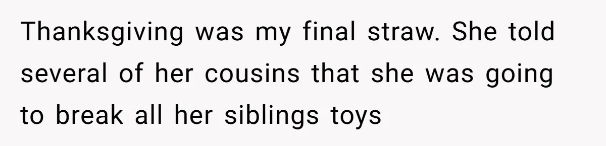 Wife Ends Marriage After Husband Lies About Stepdaughter's Therapy As Girl Turns Increasingly Hostile Thanksgiving was my final straw. She told several of her cousins that she was going to break all her siblings toys