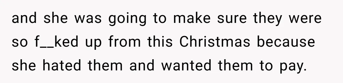 Wife Ends Marriage After Husband Lies About Stepdaughter's Therapy As Girl Turns Increasingly Hostile and she was going to make sure they were so f__ked up from this Christmas because she hated them and wanted them to pay.