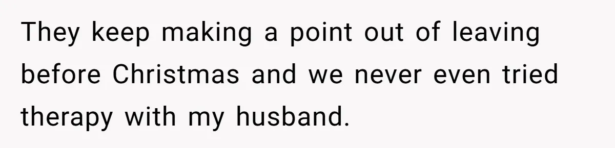 Wife Ends Marriage After Husband Lies About Stepdaughter's Therapy As Girl Turns Increasingly Hostile They keep making a point out of leaving before Christmas and we never even tried therapy with my husband.