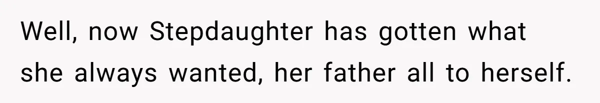Wife Ends Marriage After Husband Lies About Stepdaughter's Therapy As Girl Turns Increasingly Hostile Well, now Stepdaughter has gotten what she always wanted, her father all to herself.