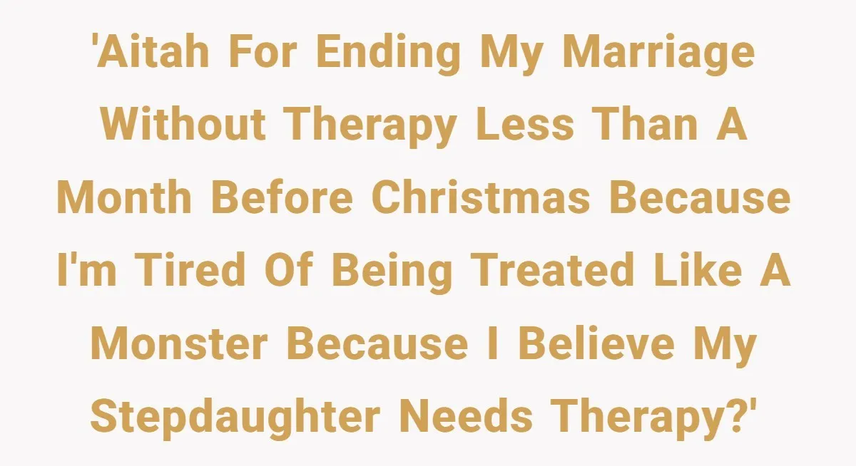 Wife Ends Marriage After Husband Lies About Stepdaughter's Therapy As Girl Turns Increasingly Hostile 'AITAH for ending my marriage without therapy less than a month before Christmas because I'm tired of being treated like a monster because I believe my stepdaughter NEEDS therapy?'