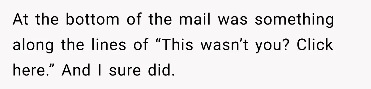 Ex Got Furious When She Deleted His PlayStation Account, But She Doesn’t Regret It One Bit At the bottom of the mail was something along the lines of “This wasn’t you? Click here.” And I sure did.