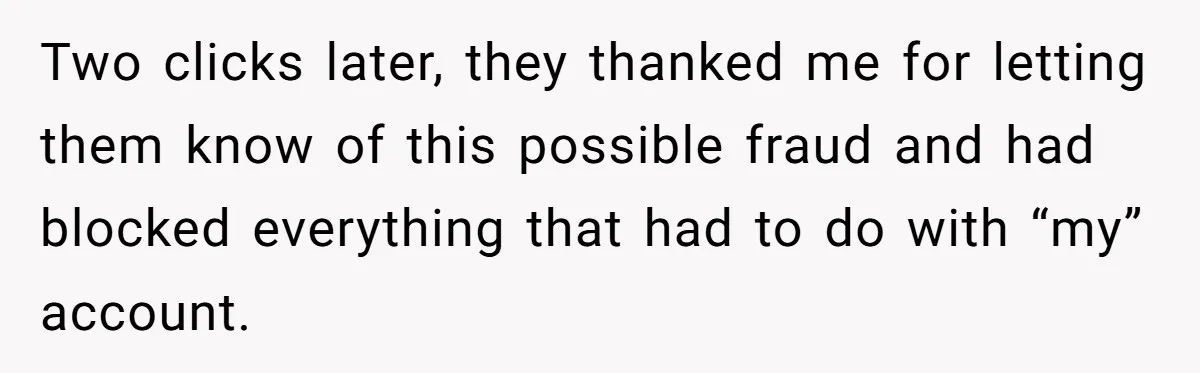 Ex Got Furious When She Deleted His PlayStation Account, But She Doesn’t Regret It One Bit Two clicks later, they thanked me for letting them know of this possible fraud and had blocked everything that had to do with “my” account.