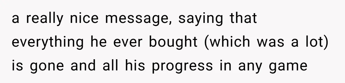 Ex Got Furious When She Deleted His PlayStation Account, But She Doesn’t Regret It One Bit a really nice message, saying that everything he ever bought (which was a lot) is gone and all his progress in any game