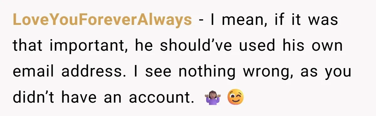 Ex Got Furious When She Deleted His PlayStation Account, But She Doesn’t Regret It One Bit LoveYouForeverAlways − I mean, if it was that important, he should’ve used his own email address. I see nothing wrong, as you didn’t have an account. 🤷🏽♀️😉
