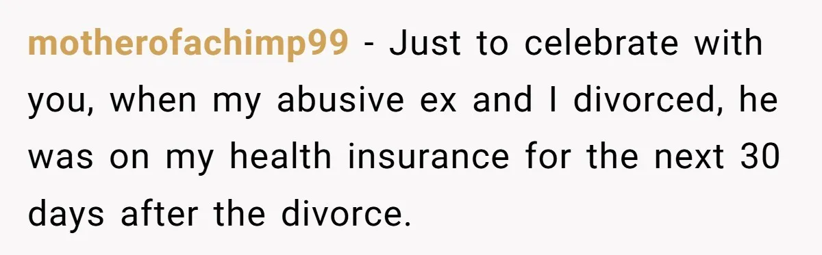 Ex Got Furious When She Deleted His PlayStation Account, But She Doesn’t Regret It One Bit motherofachimp99 − Just to celebrate with you, when my abusive ex and I divorced, he was on my health insurance for the next 30 days after the divorce.