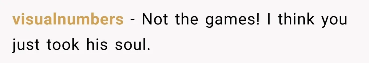 Ex Got Furious When She Deleted His PlayStation Account, But She Doesn’t Regret It One Bit visualnumbers − Not the games! I think you just took his soul.