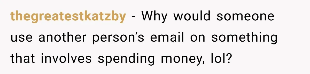 Ex Got Furious When She Deleted His PlayStation Account, But She Doesn’t Regret It One Bit thegreatestkatzby − Why would someone use another person’s email on something that involves spending money, lol?