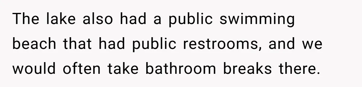 The lake also had a public swimming beach that had public restrooms, and we would often take bathroom breaks there.