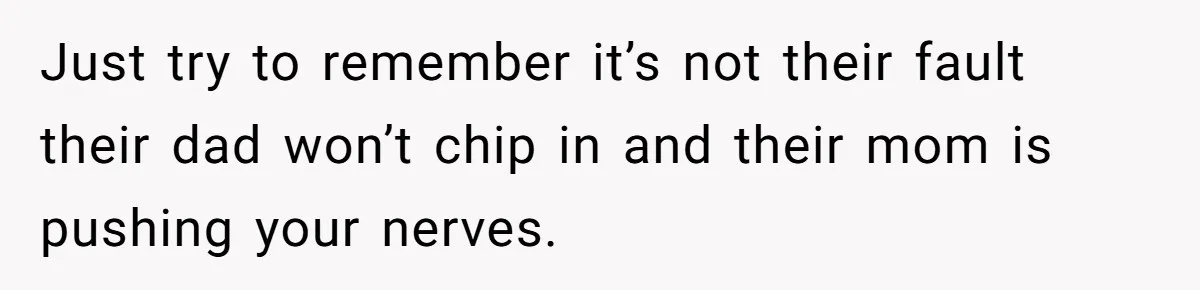 Teen Refuses To Drop Soccer And Piano Hobbies When New Stepmom Demands Sacrifice For Her Kids Just try to remember it’s not their fault their dad won’t chip in and their mom is pushing your nerves.