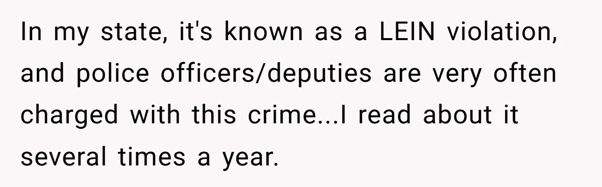 In my state, it's known as a LEIN violation, and police officers/deputies are very often charged with this crime...I read about it several times a year.