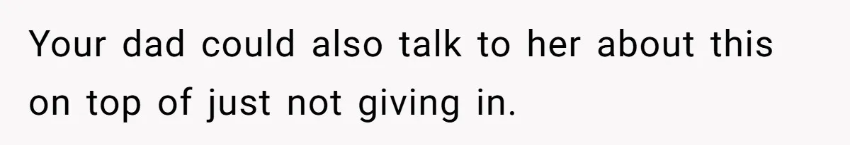 Teen Refuses To Drop Soccer And Piano Hobbies When New Stepmom Demands Sacrifice For Her Kids Your dad could also talk to her about this on top of just not giving in.