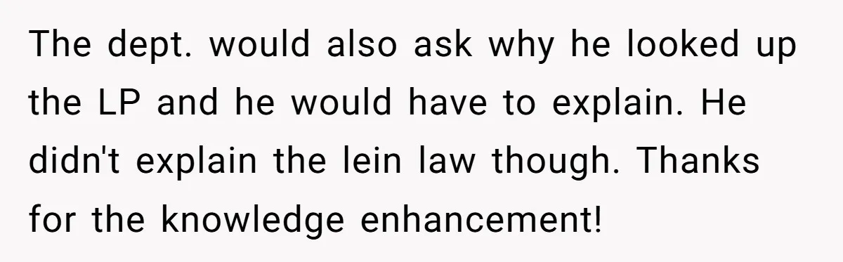 The dept. would also ask why he looked up the LP and he would have to explain. He didn't explain the lein law though. Thanks for the knowledge enhancement!