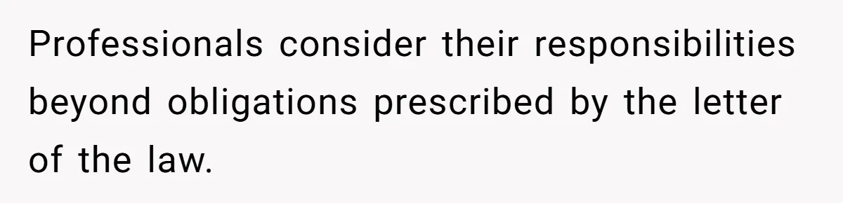Professionals consider their responsibilities beyond obligations prescribed by the letter of the law.
