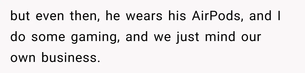Roommate’s Fantasy About Staying Friends After Moving Out Gets Shattered In One Conversation but even then, he wears his AirPods, and I do some gaming, and we just mind our own business.