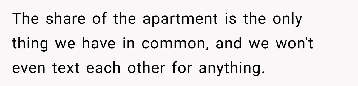 Roommate’s Fantasy About Staying Friends After Moving Out Gets Shattered In One Conversation The share of the apartment is the only thing we have in common, and we won't even text each other for anything.